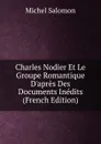 Charles Nodier Et Le Groupe Romantique D.apres Des Documents Inedits (French Edition) - Michel Salomon