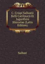 C. Crispi Sallustii Belli Catilinarii Et Jugurthini Historiae (Latin Edition) - Sallust