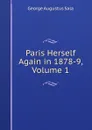 Paris Herself Again in 1878-9, Volume 1 - George Augustus Sala