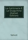 La Catilinaria E La Giugurtina (Italian Edition) - Sallust