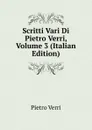 Scritti Vari Di Pietro Verri, Volume 3 (Italian Edition) - Pietro Verri