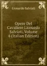 Opere Del Cavaliere Lionardo Salviati, Volume 4 (Italian Edition) - Lionardo Salviati