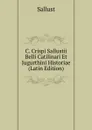 C. Crispi Sallustii Belli Catilinari Et Jugurthini Historiae (Latin Edition) - Sallust