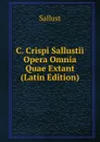 C. Crispi Sallustii Opera Omnia Quae Extant (Latin Edition) - Sallust