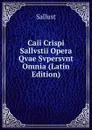 Caii Crispi Sallvstii Opera Qvae Svpersvnt Omnia (Latin Edition) - Sallust