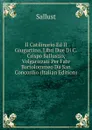 Il Catilinario Ed Il Giugurtino, Libri Due Di C. Crispo Sallustio, Volgarizzati Per Fate Bartolommeo Da San Concordio (Italian Edition) - Sallust