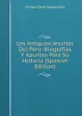 Los Antiguos Jesuitas Del Peru: Biografias Y Apuntes Para Su Historia (Spanish Edition) - Enrique Torres Saldamando