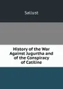 History of the War Against Jugurtha and of the Conspiracy of Catiline - Sallust