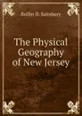 The Physical Geography of New Jersey - Rollin D. Salisbury