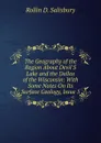 The Geography of the Region About Devil.S Lake and the Dallas of the Wisconsin: With Some Notes On Its Surface Geology, Issue 5 - Rollin D. Salisbury