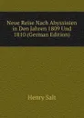 Neue Reise Nach Abyssinien in Den Jahren 1809 Und 1810 (German Edition) - Henry Salt