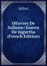 OEuvres De Salluste: Guerre De Jugurtha (French Edition) - Sallust