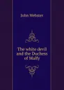 The white devil and the Duchess of Malfy - John Webster