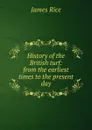History of the British turf: from the earliest times to the present day - James Rice