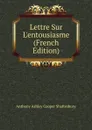 Lettre Sur L.entousiasme (French Edition) - Anthony Ashley Cooper Shaftesbury