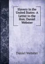 Slavery in the United States: A Letter to the Hon. Daniel Webster - Daniel Webster