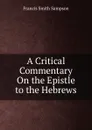 A Critical Commentary On the Epistle to the Hebrews - Francis Smith Sampson