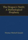 The Dragon.s Teeth: A Mythological Prophesy - Thomas Mitchell Sample