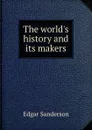 The world.s history and its makers - Edgar Sanderson