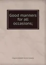 Good manners for all occasions; - Margaret E.M. Sangster