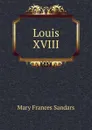 Louis XVIII - Mary Frances Sandars