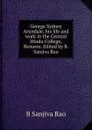 George Sydney Arundale, his life and work in the Central Hindu College, Benares. Edited by B. Sanjiva Rao - B Sanjiva Rao