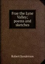 Frae the Lyne Valley; poems and sketches - Robert Sanderson