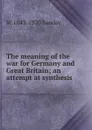 The meaning of the war for Germany and Great Britain; an attempt at synthesis - W. Sanday