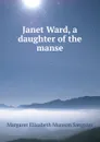 Janet Ward, a daughter of the manse - Margaret E.M. Sangster