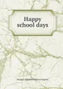 Happy school days - Margaret E.M. Sangster