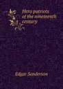 Hero patriots of the nineteenth century - Edgar Sanderson