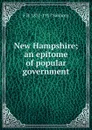 New Hampshire; an epitome of popular government - F. B. Sanborn