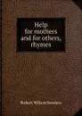 Help for mothers and for others, rhymes - Robert Wilson Sanders