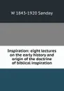 Inspiration: eight lectures on the early history and origin of the doctrine of biblical inspiration - W. Sanday