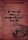 Johnston county: economic and social - William Marsh Sanders