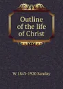 Outline of the life of Christ - W. Sanday