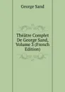 Theatre Complet De George Sand, Volume 3 (French Edition) - George Sand