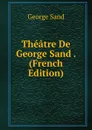 Theatre De George Sand . (French Edition) - George Sand