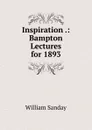 Inspiration .: Bampton Lectures for 1893 - W. Sanday