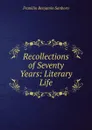 Recollections of Seventy Years: Literary Life - F. B. Sanborn