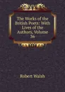 The Works of the British Poets: With Lives of the Authors, Volume 36 - Robert Walsh