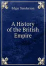 A History of the British Empire - Edgar Sanderson