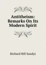 Antitheism: Remarks On Its Modern Spirit - Richard Hill Sandys