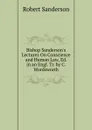 Bishop Sanderson.s Lectures On Conscience and Human Law, Ed. in an Engl. Tr. by C. Wordsworth - Robert Sanderson