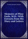 Memoirs of Pliny Earle, M.D.: With Extracts from His Diary and Letters. - F. B. Sanborn