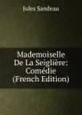 Mademoiselle De La Seigliere: Comedie (French Edition) - Jules Sandeau