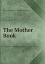 The Mother Book - Margaret E.M. Sangster