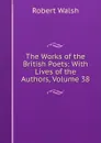 The Works of the British Poets: With Lives of the Authors, Volume 38 - Robert Walsh