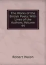 The Works of the British Poets: With Lives of the Authors, Volume 44 - Robert Walsh