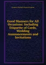 Good Manners for All Occasions: Including Etiquette of Cards, Wedding Announcements and Invitations - Margaret E.M. Sangster